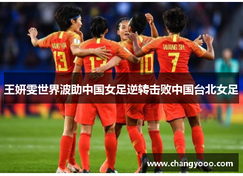王妍雯世界波助中国女足逆转击败中国台北女足