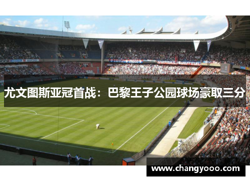 尤文图斯亚冠首战：巴黎王子公园球场豪取三分